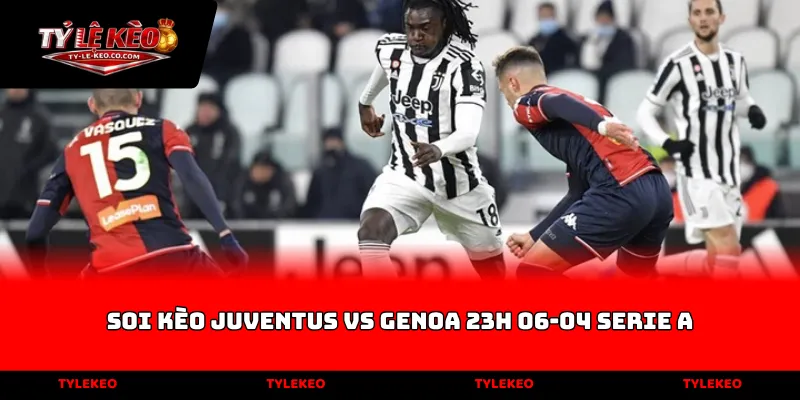 soi kèo Juventus vs Genoa 23h 06-04 Serie A